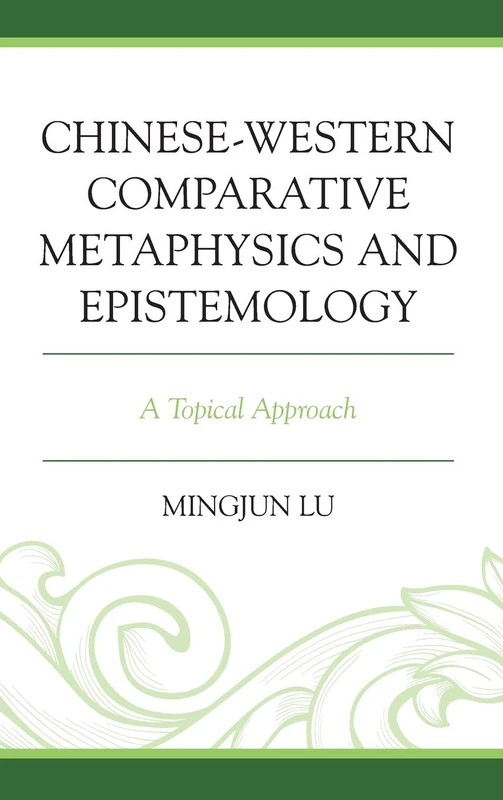 Chinese-Western Comparative Metaphysics and Epistemology: A Topical Approach (Studies in Comparative Philosophy and Religion)