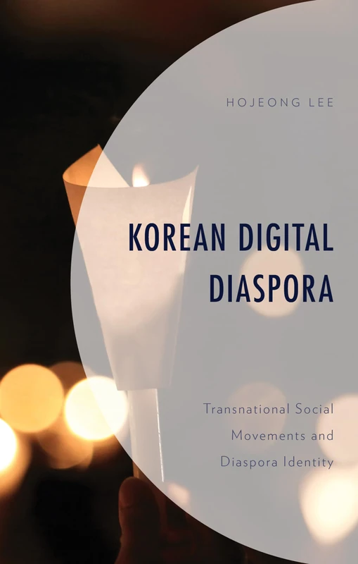 Korean Digital Diaspora: Transnational Social Movements and Diaspora Identity (Korean Communities across the World)