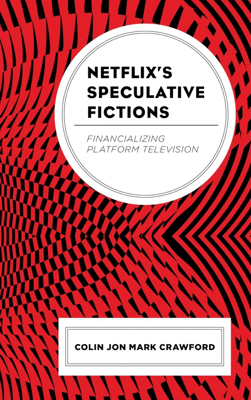 Netflixs Speculative Fictions: Financializing Platform Television