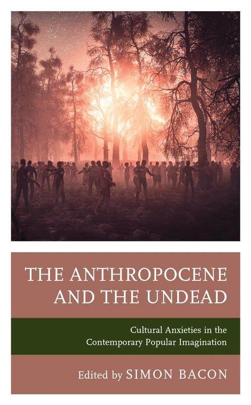 The Anthropocene and the Undead: Cultural Anxieties in the Contemporary Popular Imagination (Research in Horror Studies)