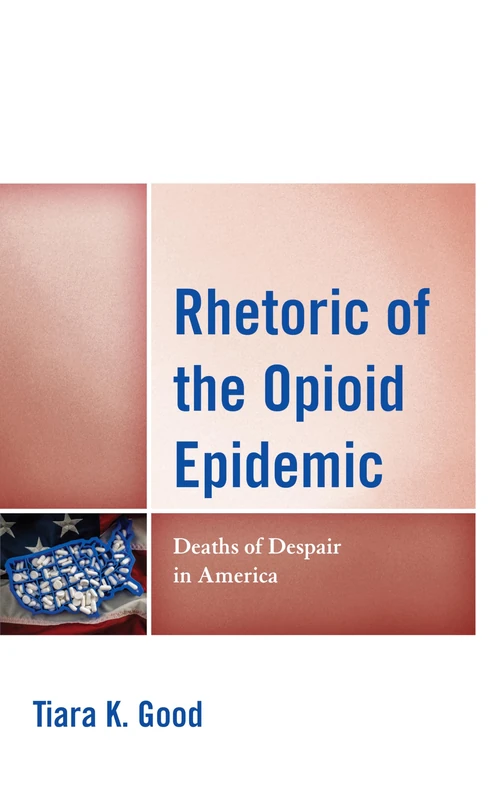 Rhetoric of the Opioid Epidemic: Deaths of Despair in America (Bloomsbury Studies in Contemporary Rhetoric)