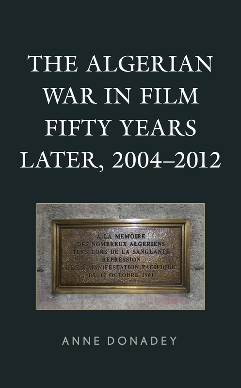 The Algerian War in Film Fifty Years Later, 20042012: The Francophone World and Postcolonial France (After the Empire: The Francophone World and Postcolonial France)