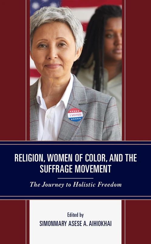 Religion, Women of Color, and the Suffrage Movement: The Journey to Holistic Freedom (Feminist Studies and Sacred Texts)