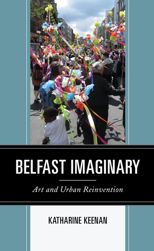 Belfast Imaginary: Art and Urban Reinvention (Culture, Humanity, and Urban Life)
