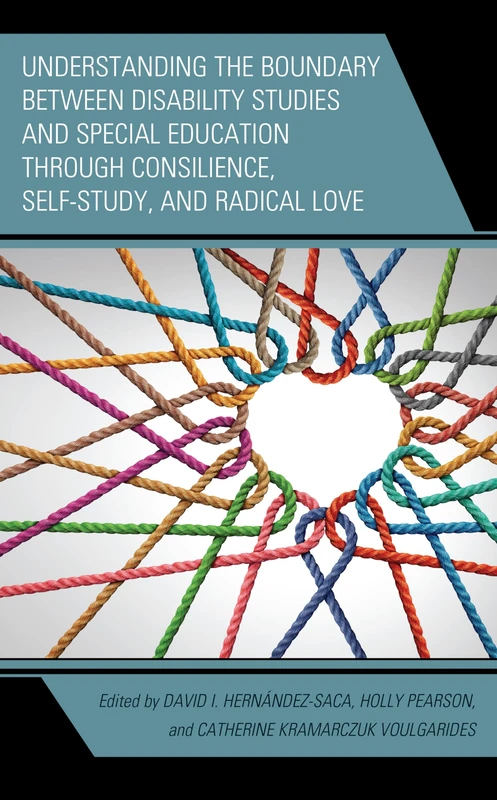 Understanding the Boundary between Disability Studies and Special Education through Consilience, Self-Study, and Radical Love (Critical Issues in Disabilities and Education)