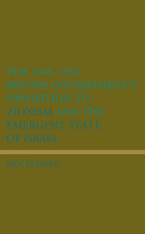 The 1945–1952 British Government's Opposition to Zionism and the Emergent State of Israel