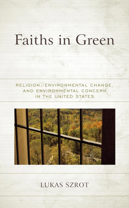 Faiths in Green: Religion, Environmental Change, and Environmental Concern in the United States (Religious Ethics and Environmental Challenges)