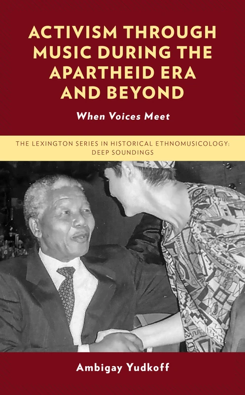 Activism through Music during the Apartheid Era and Beyond: When Voices Meet (Critical Studies in Historical Ethnomusicology: Deep Soundings)