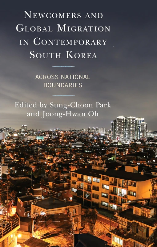 Newcomers and Global Migration in Contemporary South Korea: Across National Boundaries (Korean Communities across the World)