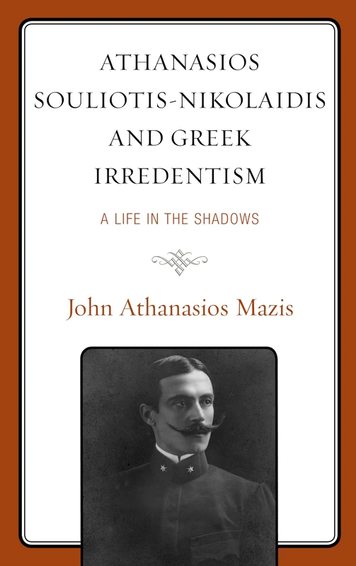 Athanasios Souliotis-Nikolaidis and Greek Irredentism: A Life in the Shadows