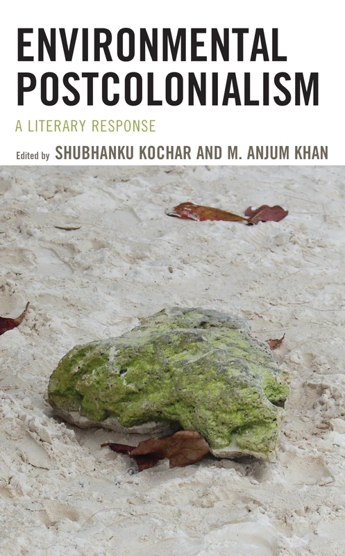 Environmental Postcolonialism: A Literary Response (Ecocritical Theory and Practice)