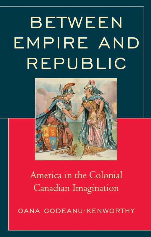 Between Empire and Republic: America in the Colonial Canadian Imagination (Politics, Literature, & Film) - Image 1