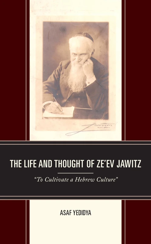 The Life and Thought of Ze'ev Jawitz: "to Cultivate a Hebrew Culture" (Lexington Studies in Modern Jewish History, Historiography,) (Bloomsbury ... Jewish History, Historiography, and Memory)