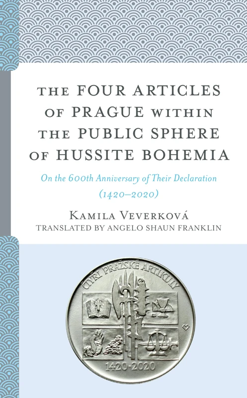 The Four Articles of Prague within the Public Sphere of Hussite Bohemia: On the 600th Anniversary of Their Declaration (14202020) (Czech Theological Perspectives)