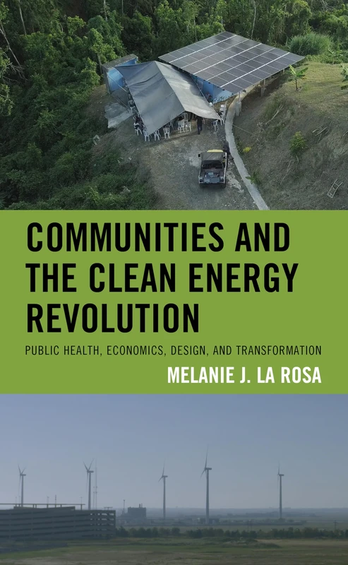 Communities and the Clean Energy Revolution: Public Health, Economics, Design, and Transformation (Environmental Communication and Nature: Conflict and Ecoculture in the Anthropocene)