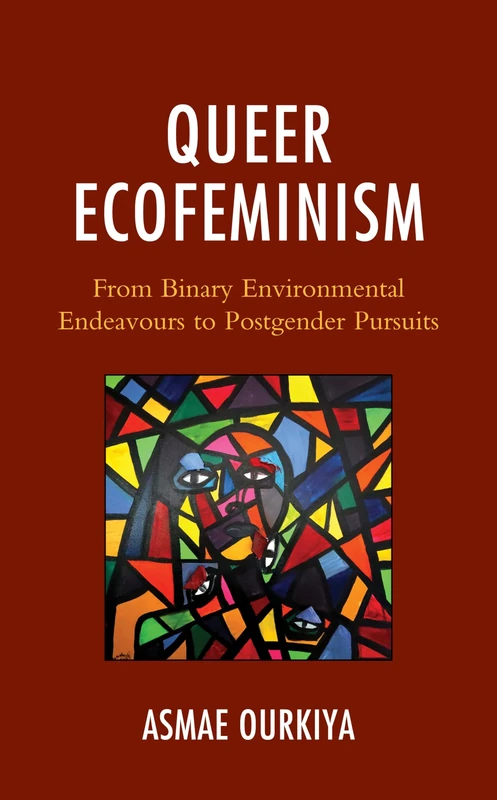 Queer Ecofeminism: From Binary Environmental Endeavours to Postgender Pursuits (Environment and Religion in Feminist-Womanist, Queer, and Indigenous Perspectives)