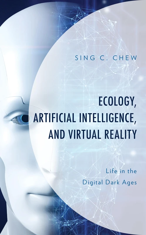 Ecology, Artificial Intelligence, and Virtual Reality: Life in the Digital Dark Ages (Environment and Society)