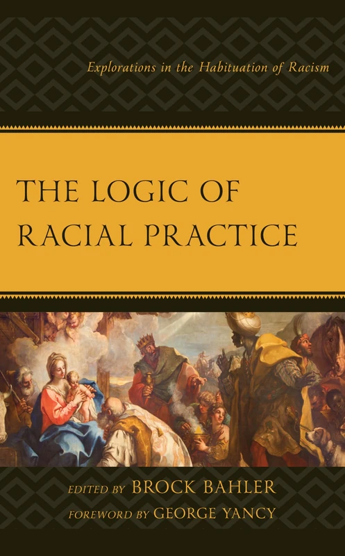 The Logic of Racial Practice: Explorations in the Habituation of Racism (Philosophy of Race)