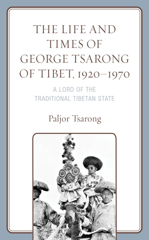 The Life and Times of George Tsarong of Tibet, 1920–1970: A Lord of the Traditional Tibetan State (Studies in Modern Tibetan Culture) - Image 1