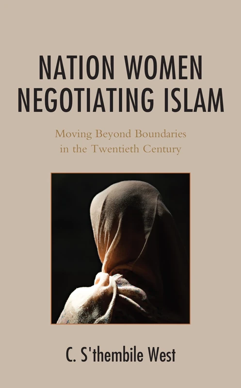 Nation Women Negotiating Islam: Moving Beyond Boundaries in the Twentieth Century (The Africana Experience and Critical Leadership Studies)