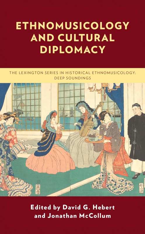 Ethnomusicology and Cultural Diplomacy (Critical Studies in Historical Ethnomusicology: Deep Soundings)