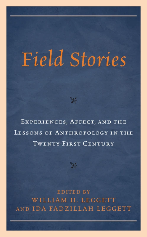Field Stories: Experiences, Affect, and the Lessons of Anthropology in the Twenty-First Century
