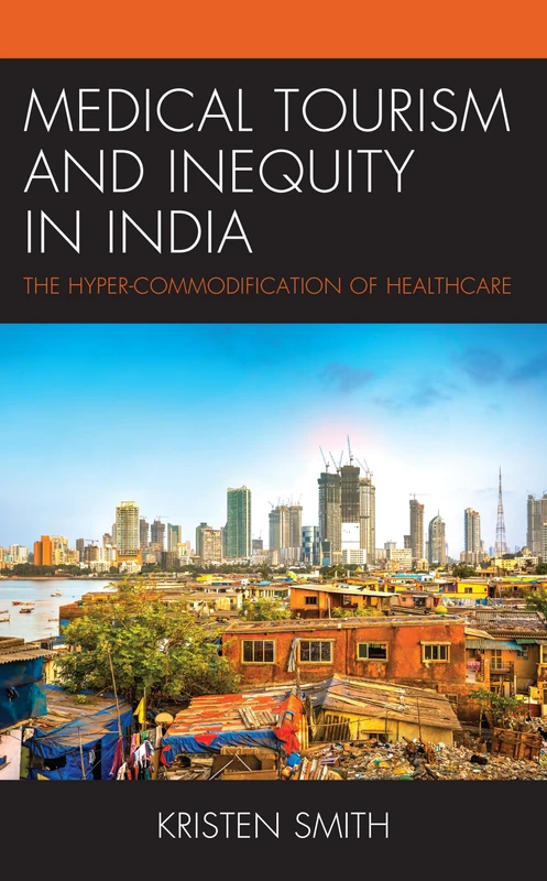 Medical Tourism and Inequity in India: The Hyper-Commodification of Healthcare (The Anthropology of Tourism: Heritage, Mobility, and Society)