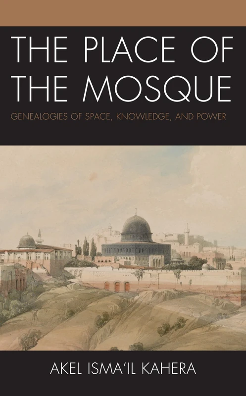 The Place of the Mosque: Genealogies of Space, Knowledge, and Power (Toposophia: Thinking Place/Making Space) - Image 1