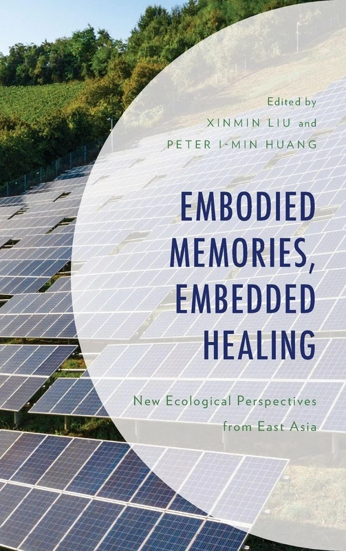 Embodied Memories, Embedded Healing: New Ecological Perspectives from East Asia (Environment and Society)