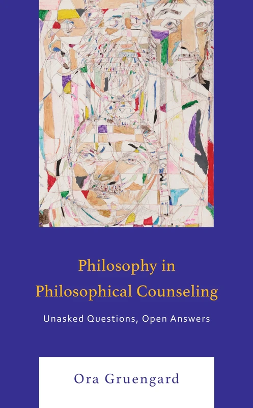 Philosophy in Philosophical Counseling: Unasked Questions, Open Answers (Philosophical Practice)