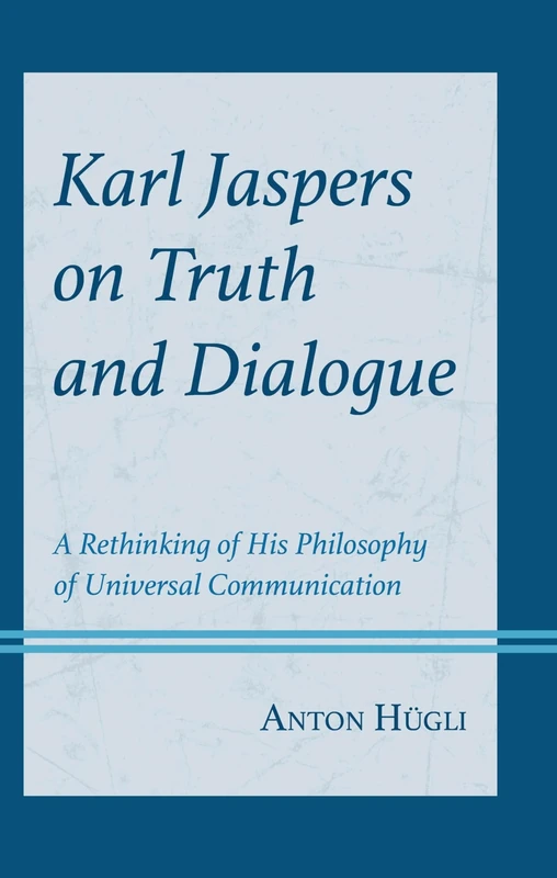 Karl Jaspers on Truth and Dialogue: A Rethinking of His Philosophy of Universal Communication (Contemporary Studies in Idealism)