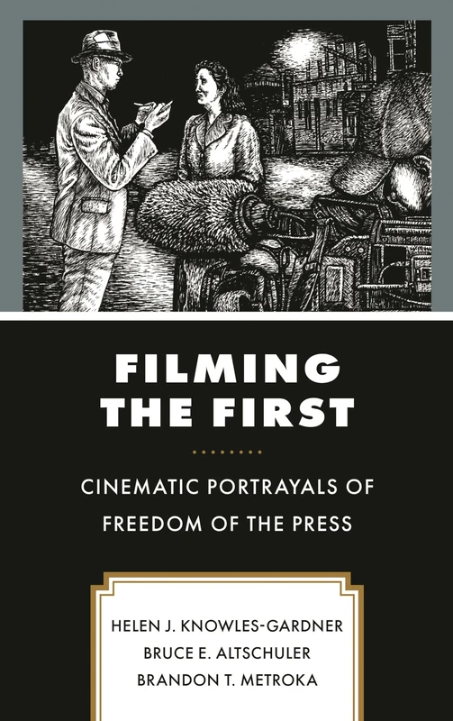 Filming the First: Cinematic Portrayals of Freedom of the Press (Politics, Literature, & Film)