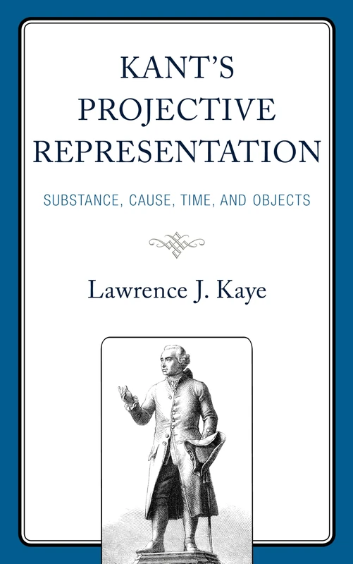Kant's Projective Representation: Substance, Cause, Time, and Objects