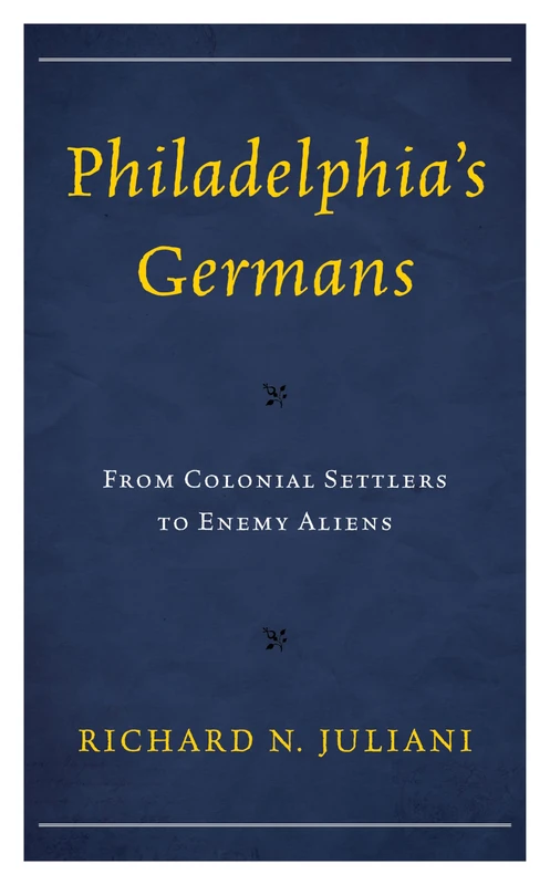 Philadelphia's Germans: From Colonial Settlers to Enemy Aliens