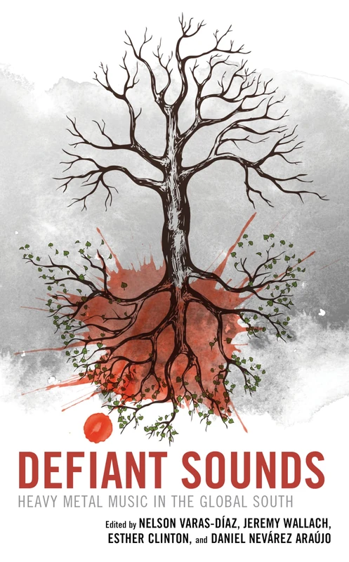 Defiant Sounds: Heavy Metal Music in the Global South (Extreme Sounds Studies: Global Socio-Cultural Explorations)
