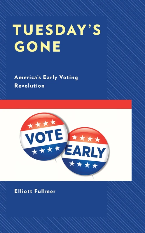 Tuesday's Gone: America’s Early Voting Revolution (Voting, Elections, and the Political Process)