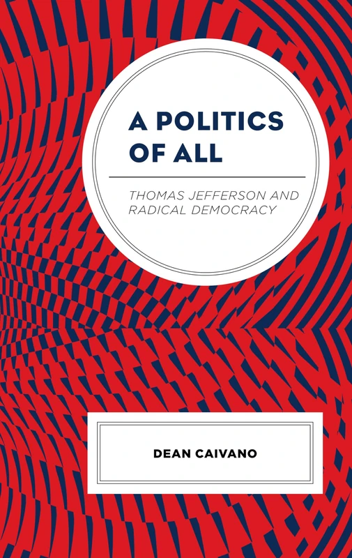 A Politics of All: Thomas Jefferson and Radical Democracy (Political Theory for Today)