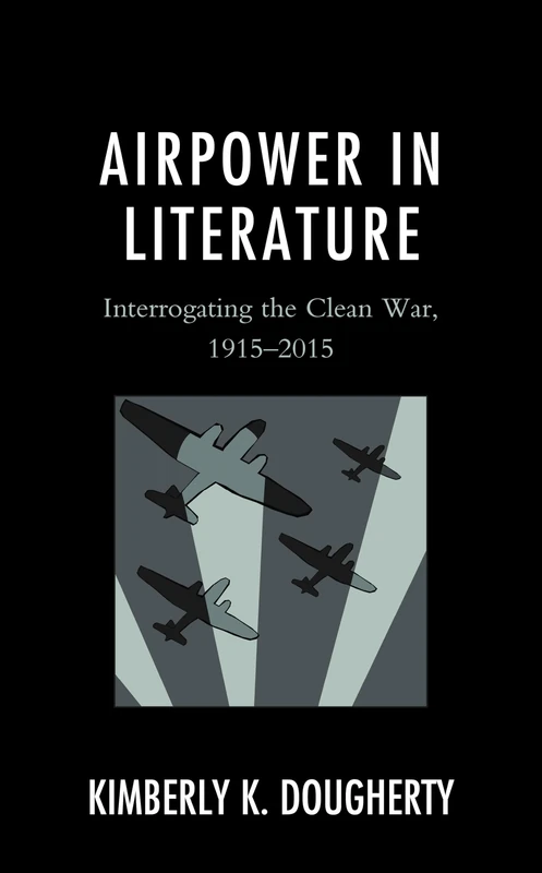 Airpower in Literature: Interrogating the Clean War, 1915–2015