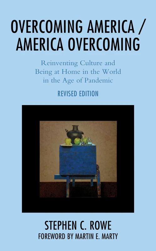 Overcoming America / America Overcoming: Reinventing Culture and Being at Home in the World in the Age of Pandemic, Revised Edition