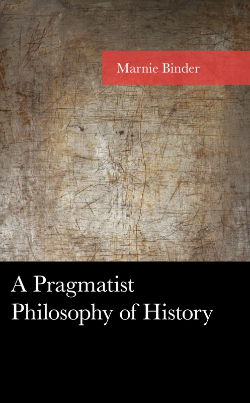 A Pragmatist Philosophy of History (American Philosophy Series)
