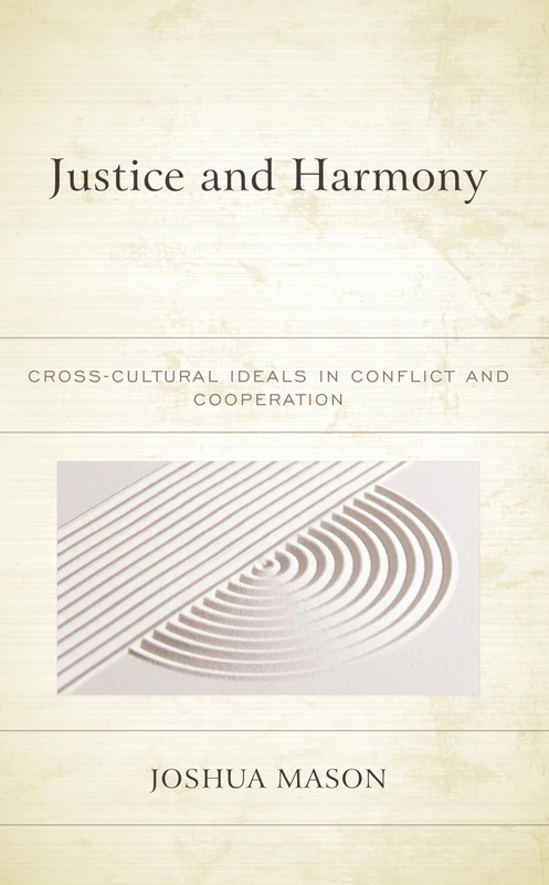 Justice and Harmony: Cross-Cultural Ideals in Conflict and Cooperation (Studies in Comparative Philosophy and Religion)