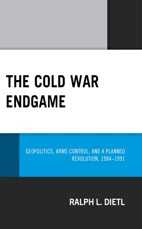 The Cold War Endgame: Geopolitics, Arms Control, and a Planned Revolution, 1986–1991