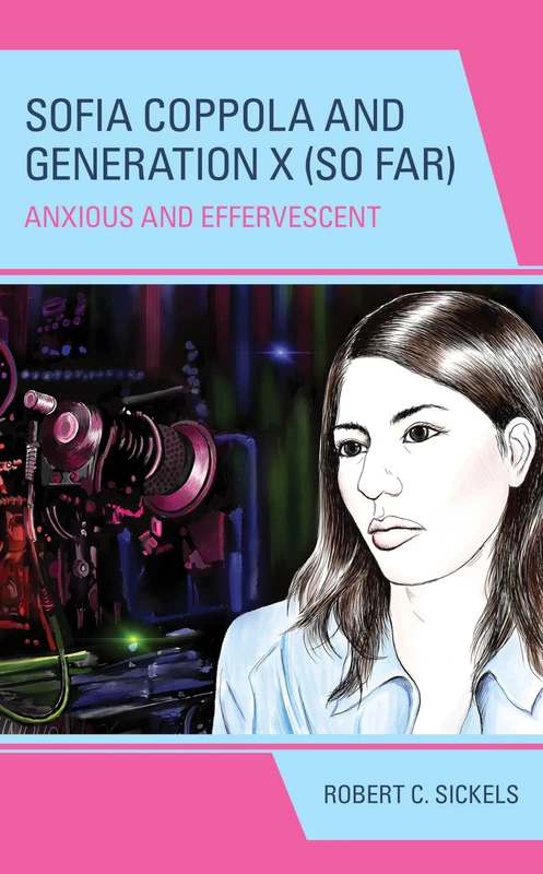Sofia Coppola and Generation X (So Far): Anxious and Effervescent (Generation X: Studies in Culture, Demographics, and Media Representation)