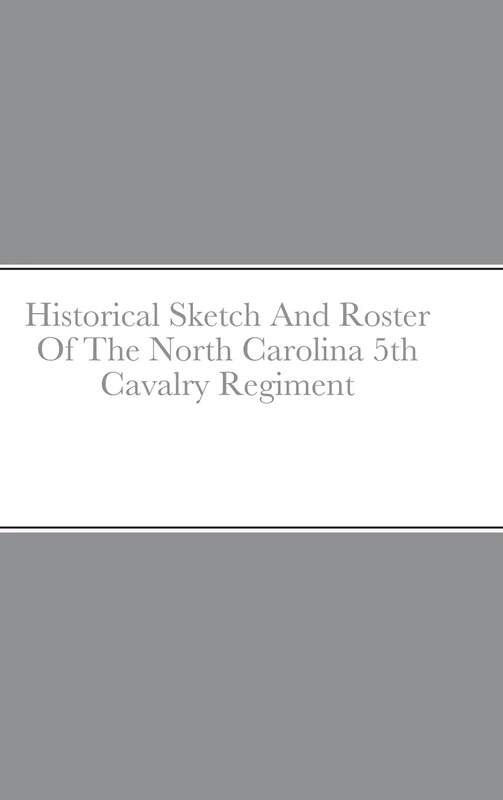 Historical Sketch And Roster Of The North Carolina 5th Cavalry Regiment