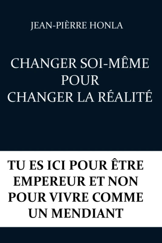 CHANGER SOI-MÊME POUR CHANGER LA RÉALITÉ: TU ES ICI POUR ÊTRE EMPEREUR ET NON POUR VIVRE COMME UN MENDIANT