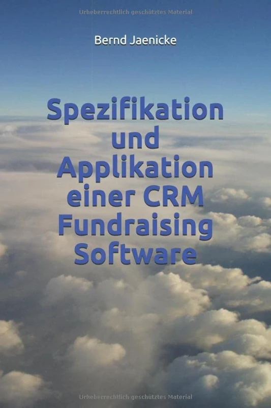 Spezifikation und Applikation einer CRM Fundraising Software: Struktur und Nomenklatur zur Erstellung eines Pflichtenhefts für eine Software für ... Einrichtungen (Sonderedition Fundraising) - Image 1