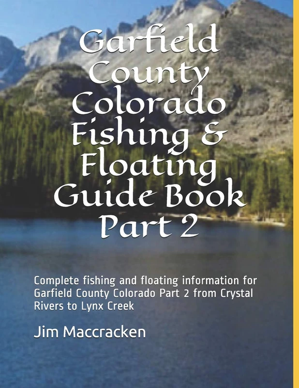 Garfield County Colorado Fishing & Floating Guide Book Part 2: Complete fishing and floating information for Garfield County Colorado Part 2 from Crystal Rivers to Lynx Creek: 7