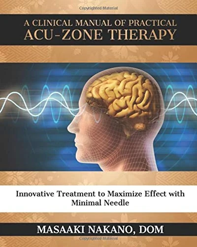 A Clinical Manual of Practical Acu-Zone Therapy: Innovative Treatment to Maximize Effect with Minimal Needle