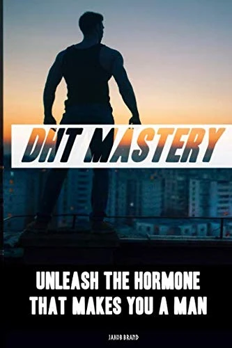 DHT Mastery - Unleash the Hormone that makes you a Man: A proven Guide to more Virility, thick Beard Growth, increased Libido and more Energy