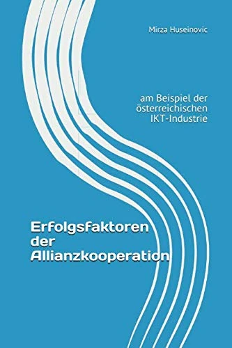 Erfolgsfaktoren der Allianzkooperation: am Beispiel der österreichischen IKT-Industrie